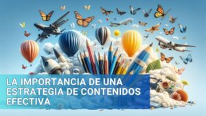 Lee más sobre el artículo La Importancia de una Estrategia de Contenidos Efectiva