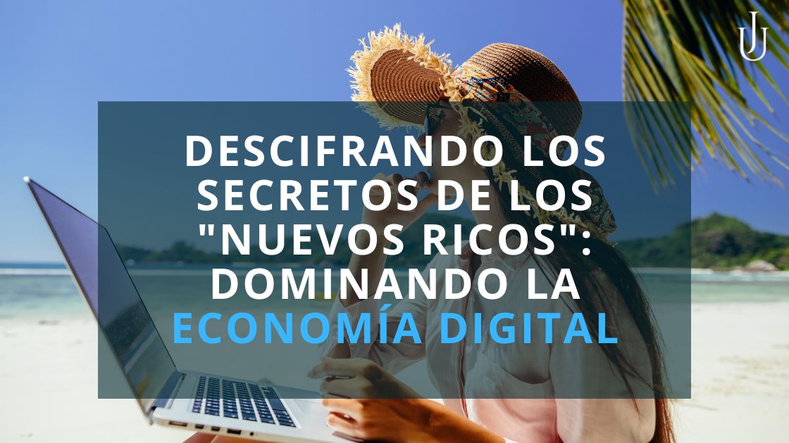 Lee más sobre el artículo Descifrando los Secretos de los «Nuevos Ricos»: Dominando la Economía Digital