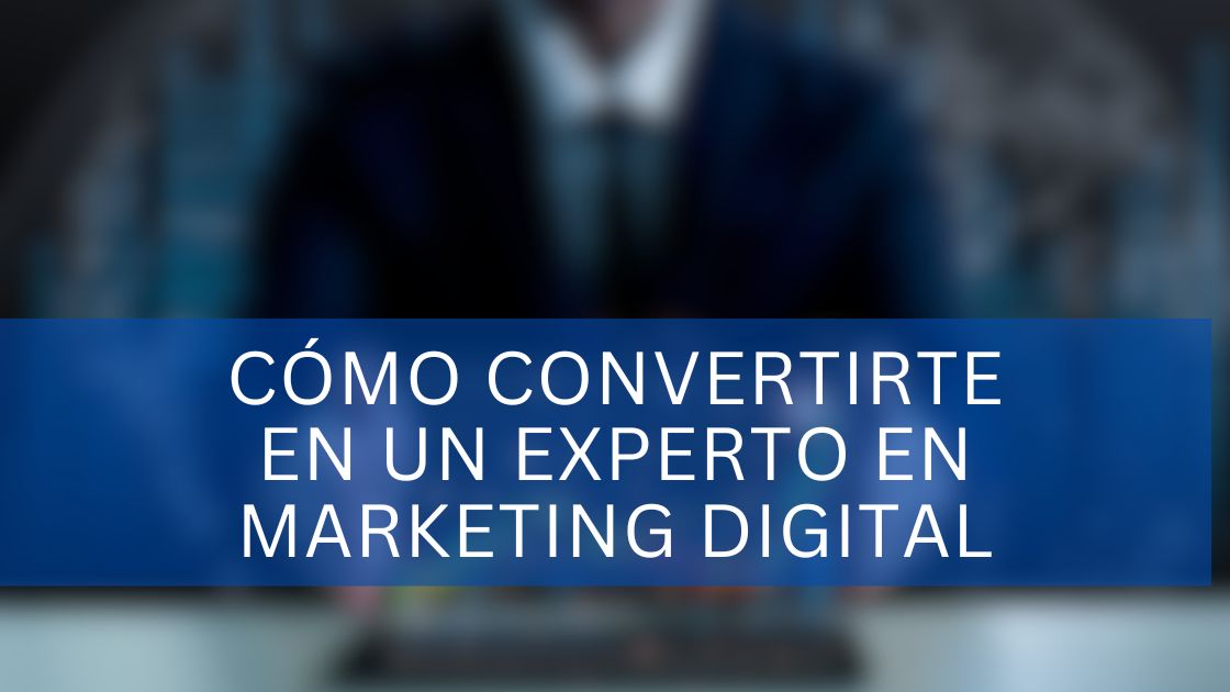 Lee más sobre el artículo Cómo Convertirte en un Experto en Marketing Digital